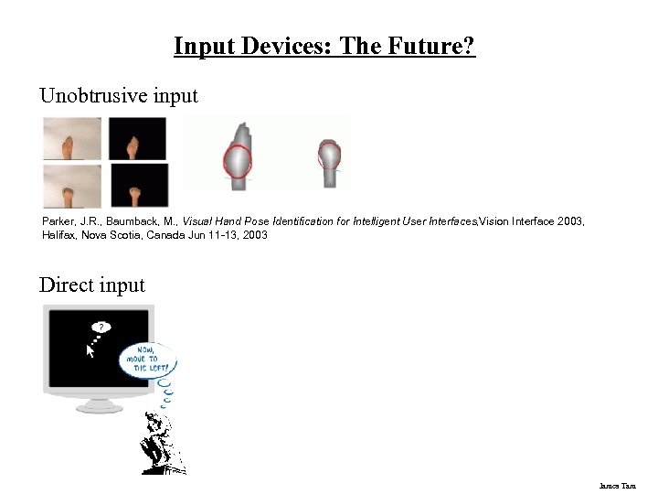 Input Devices: The Future? Unobtrusive input Parker, J. R. , Baumback, M. , Visual