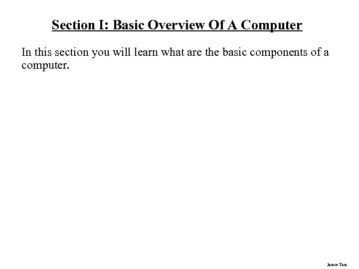 Section I: Basic Overview Of A Computer In this section you will learn what
