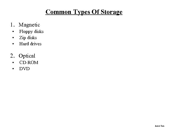Common Types Of Storage 1. Magnetic • • • Floppy disks Zip disks Hard