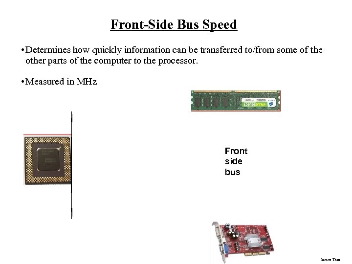 Front-Side Bus Speed • Determines how quickly information can be transferred to/from some of