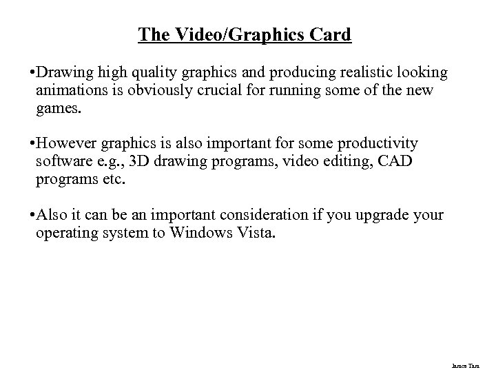 The Video/Graphics Card • Drawing high quality graphics and producing realistic looking animations is