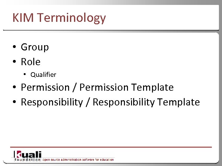 KIM Terminology • Group • Role • Qualifier • Permission / Permission Template •