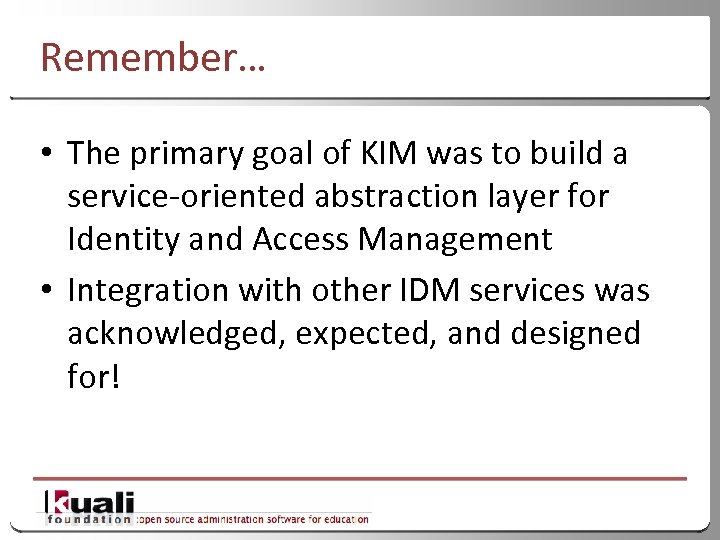 Remember… • The primary goal of KIM was to build a service-oriented abstraction layer