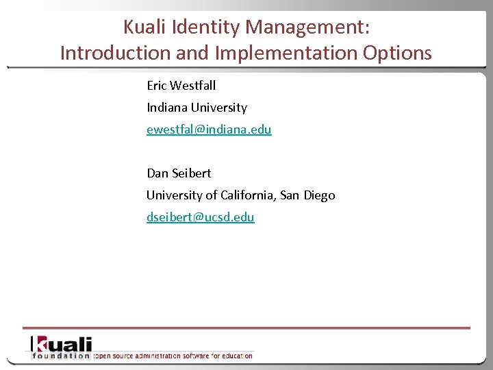 Kuali Identity Management: Introduction and Implementation Options Eric Westfall Indiana University ewestfal@indiana. edu Dan