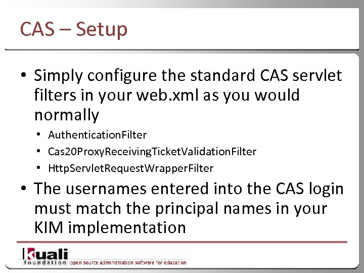CAS – Setup • Simply configure the standard CAS servlet filters in your web.