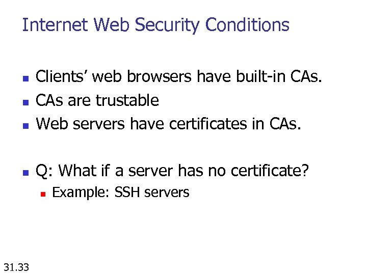 Internet Web Security Conditions n Clients’ web browsers have built-in CAs are trustable Web