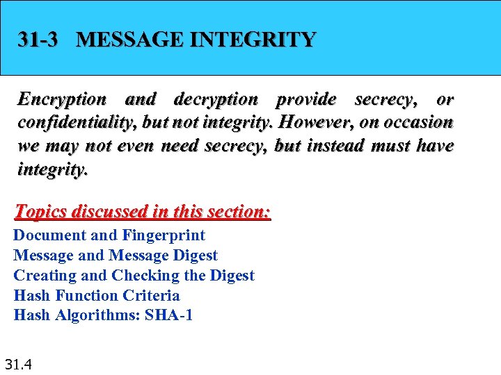31 -3 MESSAGE INTEGRITY Encryption and decryption provide secrecy, or confidentiality, but not integrity.