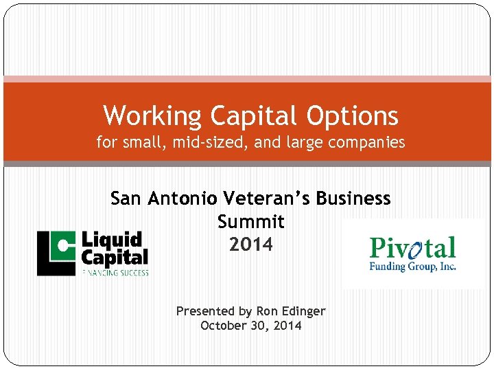 Working Capital Options for small, mid-sized, and large companies San Antonio Veteran’s Business Summit