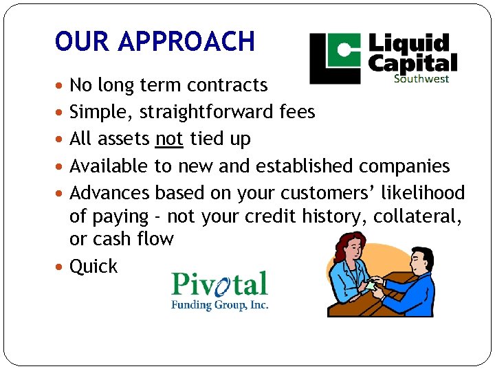 OUR APPROACH No long term contracts Simple, straightforward fees All assets not tied up