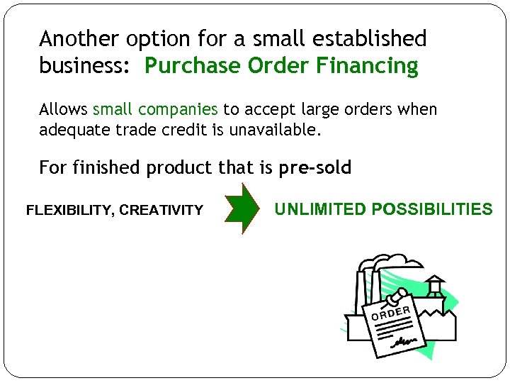 Another option for a small established business: Purchase Order Financing Allows small companies to