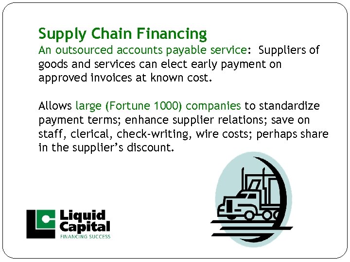 Supply Chain Financing An outsourced accounts payable service: Suppliers of goods and services can