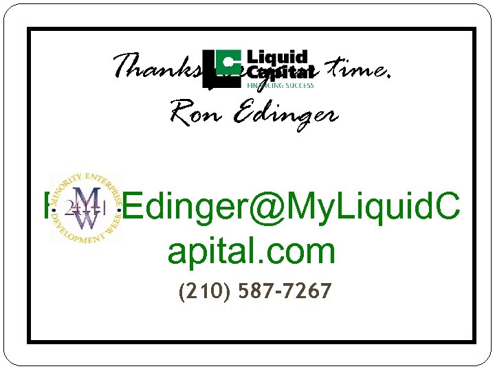 Thanks for your time. Ron Edinger Ron. Edinger@My. Liquid. C apital. com (210) 587