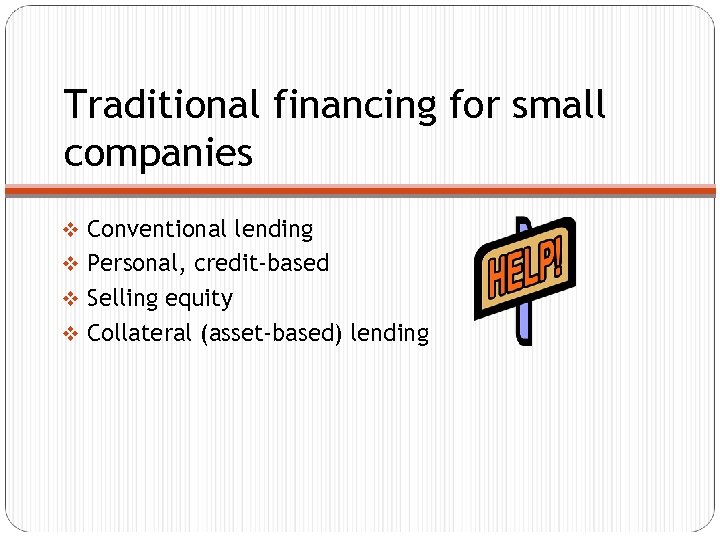 Traditional financing for small companies v Conventional lending v Personal, credit-based v Selling equity