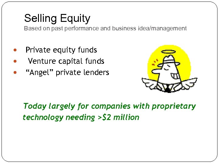 Selling Equity Based on past performance and business idea/management Private equity funds Venture capital