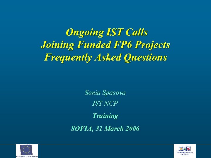 Ongoing IST Calls Joining Funded FP 6 Projects Frequently Asked Questions Sonia Spasova IST