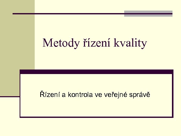 Metody řízení kvality Řízení a kontrola ve veřejné správě 