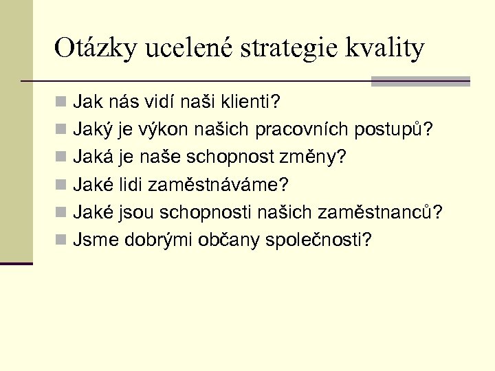 Otázky ucelené strategie kvality n Jak nás vidí naši klienti? n Jaký je výkon