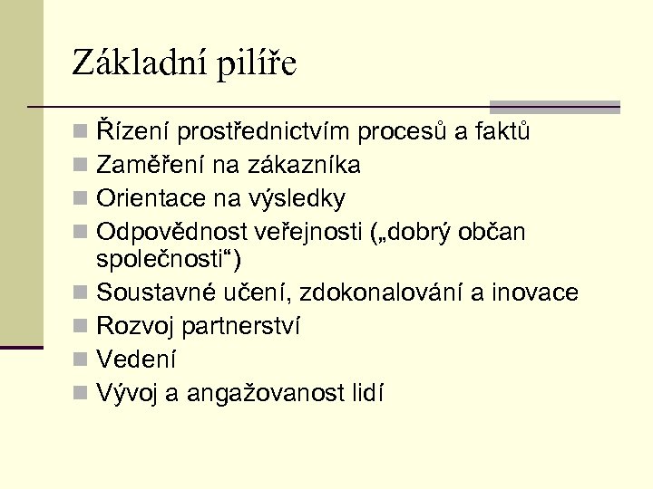 Základní pilíře Řízení prostřednictvím procesů a faktů Zaměření na zákazníka Orientace na výsledky Odpovědnost