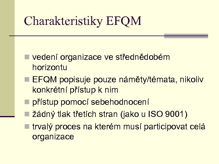 Charakteristiky EFQM n vedení organizace ve střednědobém horizontu n EFQM popisuje pouze náměty/témata, nikoliv