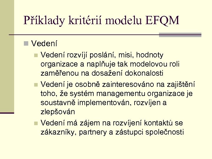 Příklady kritérií modelu EFQM n Vedení rozvíjí poslání, misi, hodnoty organizace a naplňuje tak