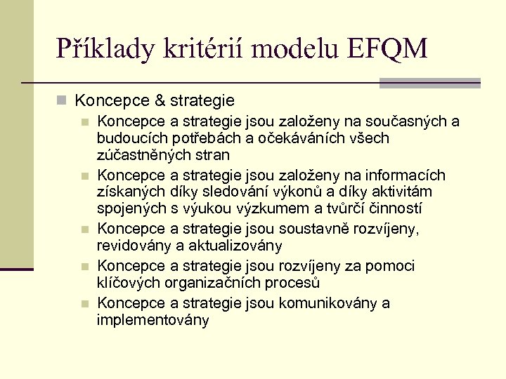 Příklady kritérií modelu EFQM n Koncepce & strategie n Koncepce a strategie jsou založeny