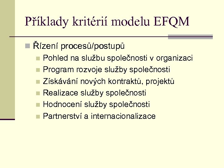 Příklady kritérií modelu EFQM n Řízení procesů/postupů n Pohled na službu společnosti v organizaci