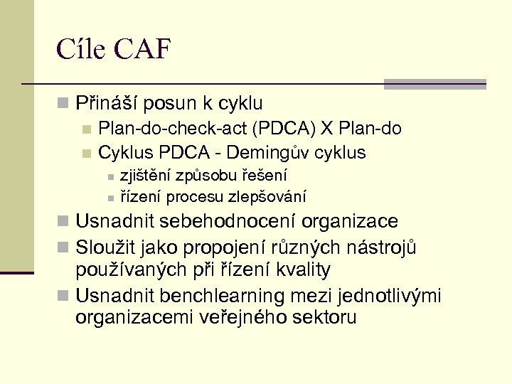 Cíle CAF n Přináší posun k cyklu n Plan-do-check-act (PDCA) X Plan-do n Cyklus