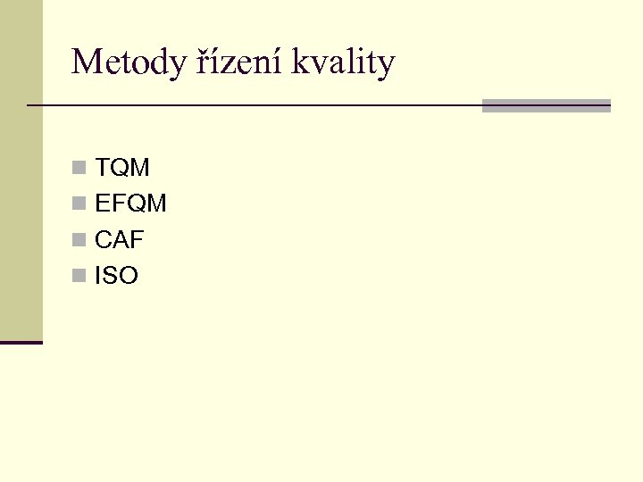Metody řízení kvality n TQM n EFQM n CAF n ISO 