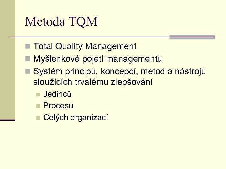 Metoda TQM n Total Quality Management n Myšlenkové pojetí managementu n Systém principů, koncepcí,