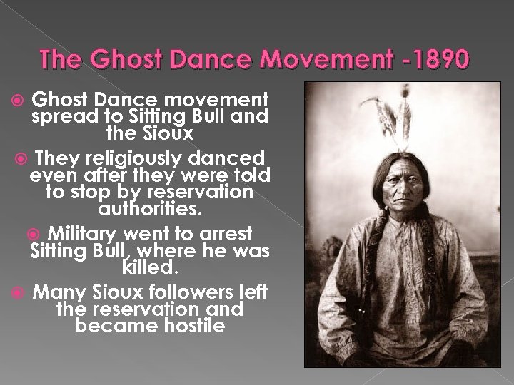 The Ghost Dance Movement -1890 Ghost Dance movement spread to Sitting Bull and the