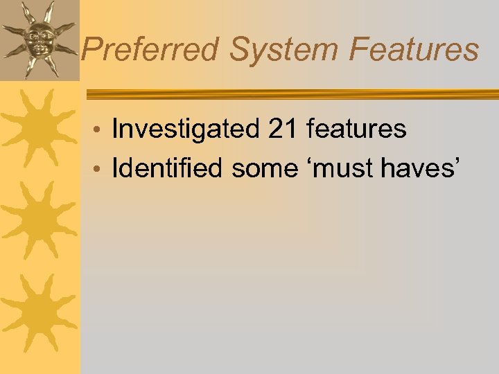Preferred System Features • Investigated 21 features • Identified some ‘must haves’ 