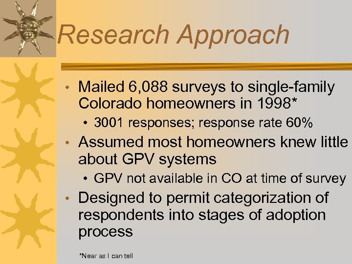 Research Approach • Mailed 6, 088 surveys to single-family Colorado homeowners in 1998* •