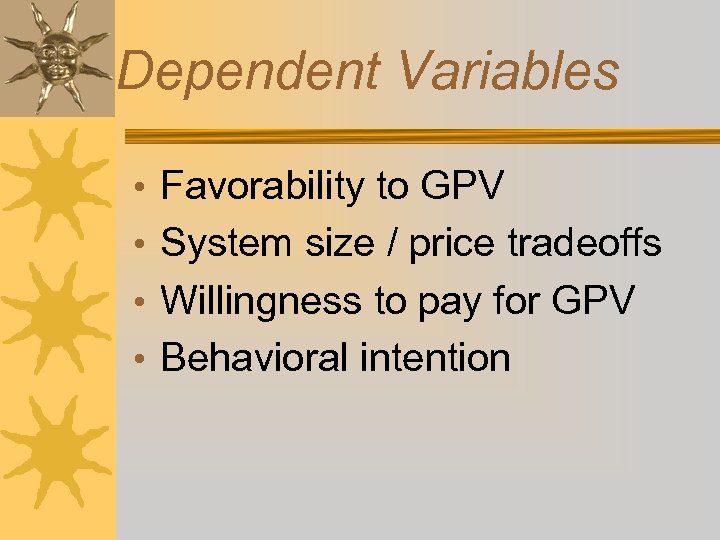Dependent Variables • Favorability to GPV • System size / price tradeoffs • Willingness