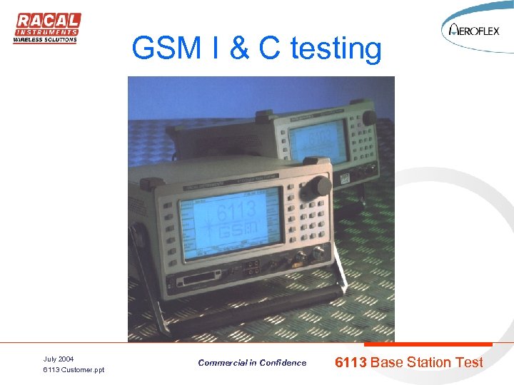 GSM I & C testing July 2004 6113 Customer. ppt Commercial in Confidence 6113