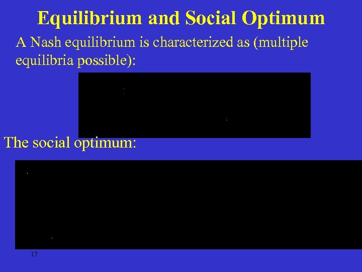 Equilibrium and Social Optimum A Nash equilibrium is characterized as (multiple equilibria possible): The