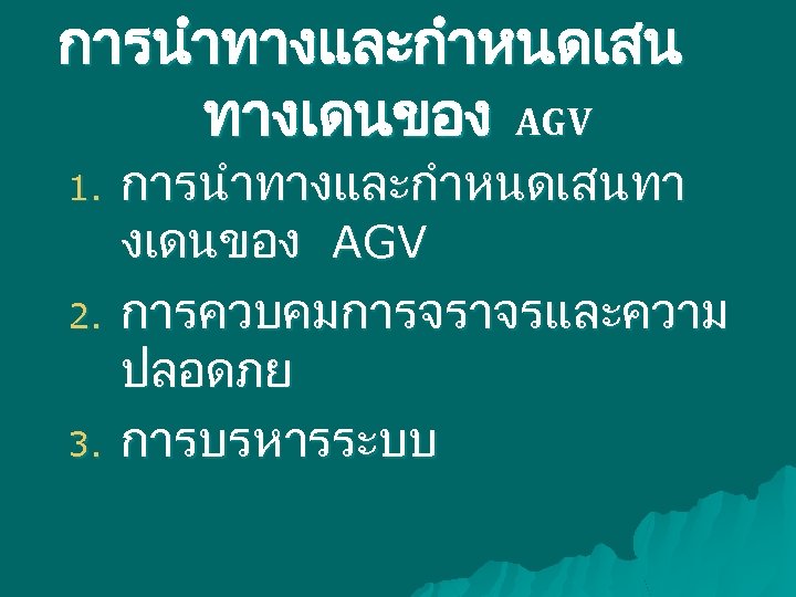 การนำทางและกำหนดเสน ทางเดนของ AGV 1. 2. 3. การนำทางและกำหนดเสนทา งเดนของ AGV การควบคมการจราจรและความ ปลอดภย การบรหารระบบ 