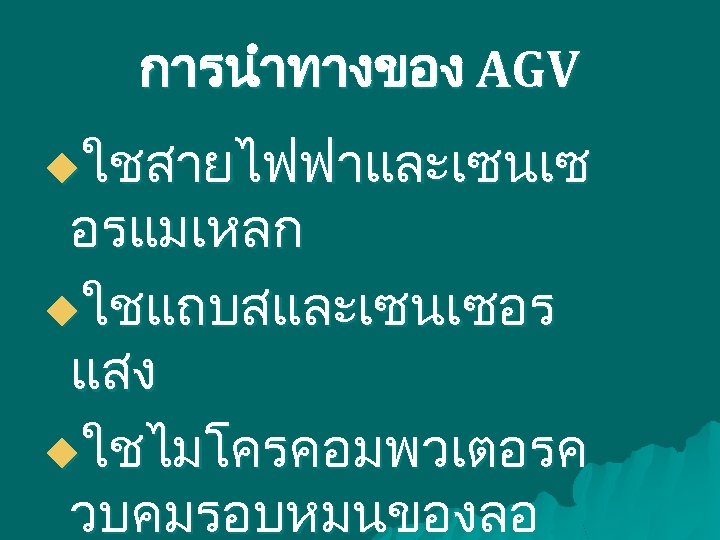 การนำทางของ AGV uใชสายไฟฟาและเซนเซ อรแมเหลก uใชแถบสและเซนเซอร แสง uใชไมโครคอมพวเตอรค วบคมรอบหมนของลอ 