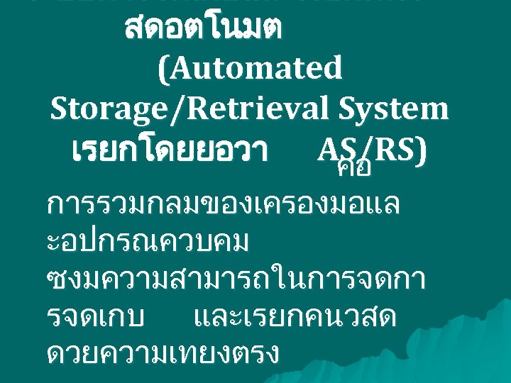 ระบบการจดเกบและเรยกคนว สดอตโนมต (Automated Storage/Retrieval System เรยกโดยยอวา AS/RS) คอ การรวมกลมของเครองมอแล ะอปกรณควบคม ซงมความสามารถในการจดกา รจดเกบ และเรยกคนวสด ดวยความเทยงตรง