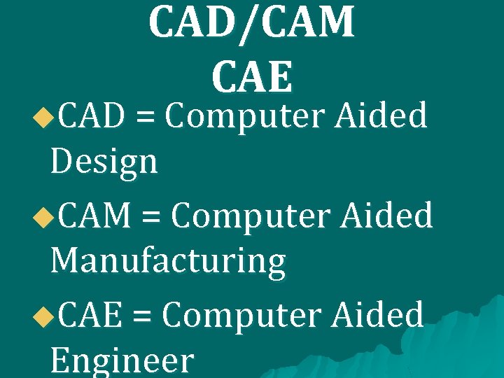 CAD/CAM CAE u. CAD = Computer Aided Design u. CAM = Computer Aided Manufacturing