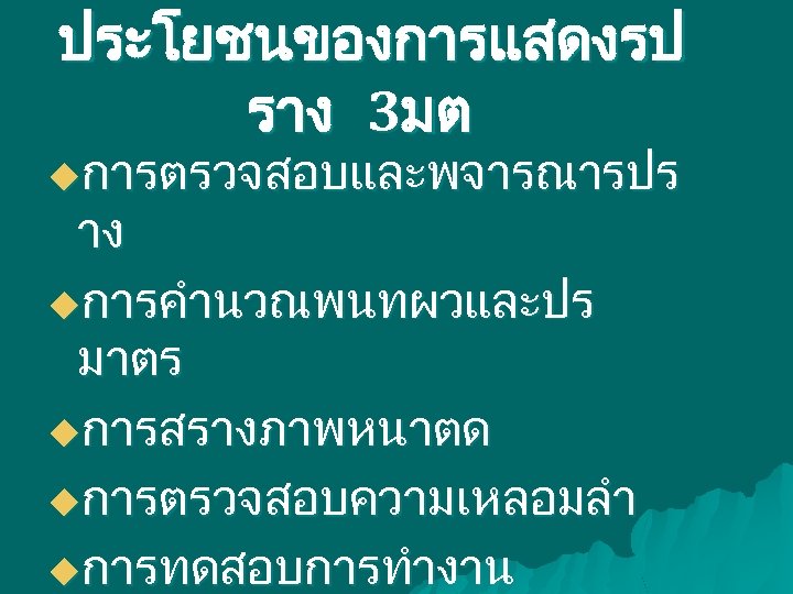 ประโยชนของการแสดงรป ราง 3มต uการตรวจสอบและพจารณารปร าง uการคำนวณพนทผวและปร มาตร uการสรางภาพหนาตด uการตรวจสอบความเหลอมลำ uการทดสอบการทำงาน 