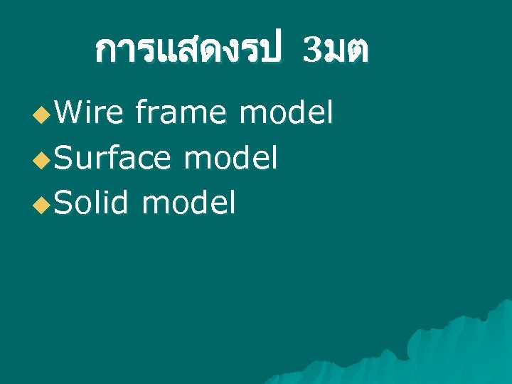 การแสดงรป 3มต u. Wire frame model u. Surface model u. Solid model 