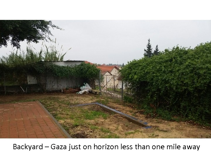 Backyard – Gaza just on horizon less than one mile away 