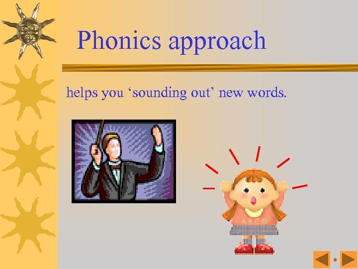 Phonics approach helps you ‘sounding out’ new words. 