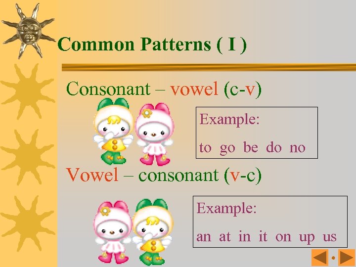 Common Patterns ( I ) Consonant – vowel (c-v) Example: to go be do