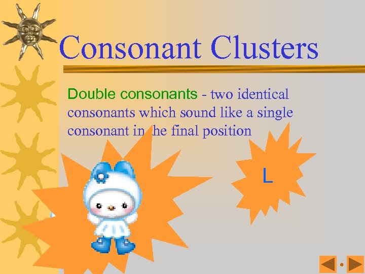 Consonant Clusters Double consonants - two identical consonants which sound like a single consonant