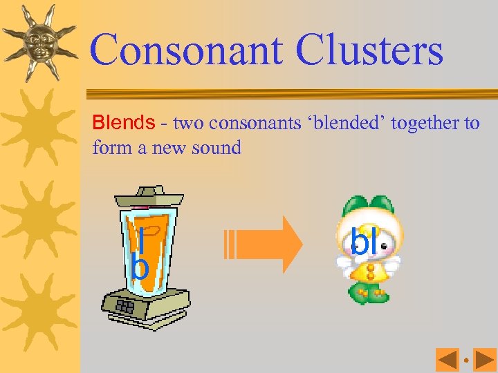 Consonant Clusters Blends - two consonants ‘blended’ together to form a new sound l