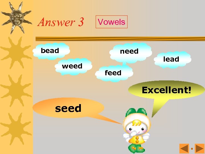 Answer 3 bead Vowels need weed lead feed Excellent! seed 