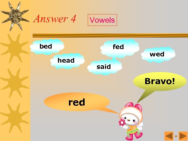 Answer 4 Vowels bed fed head wed said Bravo! red 