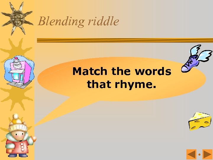 Blending riddle Match the words that rhyme. 