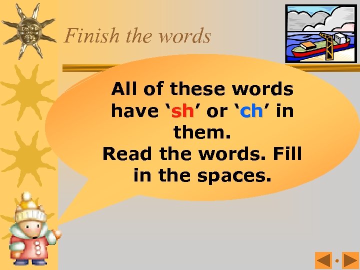 Finish the words All of these words have ‘sh’ or ‘ch’ in sh ch